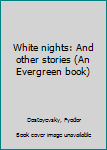 Unknown Binding White nights: And other stories (An Evergreen book) Book