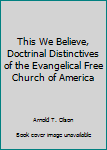 This We Believe, Doctrinal Distinctives of the Evangelical Free Church of America