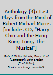 Hardcover Anthology {4}: Last Plays from the Mind of Robert Michael Morris [includes CD, "Harry Chin and the Hong Kong Tong, The Musical"] Book