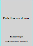 Unknown Binding Dolls the world over Book