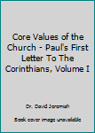 Core Values of the Church - Paul's First Letter To The Corinthians, Volume I