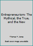 Entrepeneurism: The Mythical, the True and the New