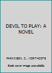 Hardcover DEVIL TO PLAY: A NOVEL Book