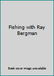 Fishing with Ray Bergman