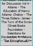 Great Books Foundation Selections for Discussion Vol 4 - Adams - The Education of Henry Adams; Chekov - The Three Sisters; James - The Turn of the Screw (Great Books Foundation - Selections for Discus