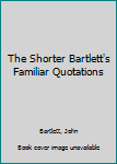 Mass Market Paperback The Shorter Bartlett's Familiar Quotations Book