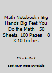 Paperback Math Notebook : Big Hands Big Feet You Do the Math - 50 Sheets, 100 Pages - 8 X 10 Inches Book
