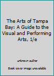 Unknown Binding The Arts of Tampa Bay: A Guide to the Visual and Performing Arts, 1/e Book