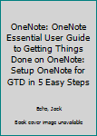 Paperback OneNote: OneNote Essential User Guide to Getting Things Done on OneNote: Setup OneNote for GTD in 5 Easy Steps Book