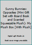 Board book Sunny Bunnies: Opposites (Mini Gift Set with Board Book and Scented Squeezable Plush): My Plush Box [With Plush] Book