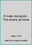 Hardcover Private monopoly;: The enemy at home Book