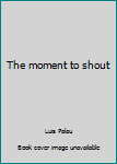 The Moment to Shout