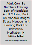 Adult Color By Numbers Coloring Book of Mandalas: Adult Coloring Book 100 Mandala Images Stress Management Coloring Book For Relaxation, Meditation, Happiness and Relief & Art Color Therapy