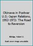 Hardcover Okinawa in Postwar U.S.-Japan Relations, 1952-1972: The Road to Reversion Book