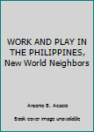 Unknown Binding WORK AND PLAY IN THE PHILIPPINES, New World Neighbors Book