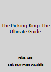 Paperback The Pickling King: The Ultimate Guide Book