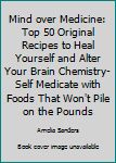 Paperback Mind over Medicine: Top 50 Original Recipes to Heal Yourself and Alter Your Brain Chemistry-Self Medicate with Foods That Won't Pile on the Pounds Book