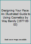 Hardcover Designing Your Face: An Illustrated Guide to Using Cosmetics by Way Bandy (1977-05-03) Book