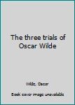 Unknown Binding The three trials of Oscar Wilde Book