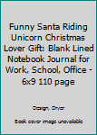 Funny Santa Riding Unicorn Christmas Lover Gift: Blank Lined Notebook Journal for Work, School, Office | 6x9 110 page
