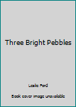 Three Bright Pebbles