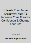 Paperback Unleash Your Inner Creativity: How To Increase Your Creative Confidence & Change Your Life Book