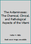 Unknown Binding The Avitaminoses: The Chemical, Clinical, and Pathological Aspects of the Vitami Book