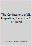 The Confessions of St. Augustine, trans. by F. J. Sheed