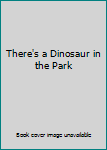 Unknown Binding There's a Dinosaur in the Park Book
