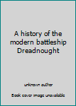 Unknown Binding A history of the modern battleship Dreadnought Book