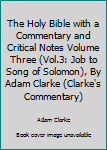 The Holy Bible with a Commentary and Critical Notes Volume Three (Vol.3: Job to Song of Solomon), By Adam Clarke (Clarke's Commentary)
