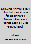 Paperback Drawing Anime Faces: How to Draw Anime for Beginners : Drawing Anime and Manga Step by Step Guided Book