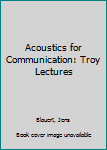 Acoustics for Communication : Troy Lectures
