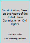 Hardcover Discrimination, Based on the Report of the United States Commission on Civil Rights Book