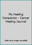 Hardcover My Healing Companion - Cancer Healing Journal Book