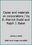 Unknown Binding Cases and materials on corporations / by E. Merrick Dodd and Ralph J. Baker Book