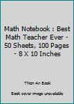 Paperback Math Notebook : Best Math Teacher Ever - 50 Sheets, 100 Pages - 8 X 10 Inches Book