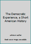 The Democratic Experience, a Short American History