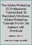 Paperback The Adobe Photoshop CC Professional Tutorial Book 92 Macintosh/Windows: Adobe Photoshop Tutorials Pro for Job Seekers with Shortcuts Book