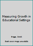 Hardcover Measuring Growth in Educational Settings Book