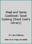 Hardcover Meat and Game Cookbook: Good Cooking (Good Cook's Library) Book