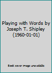 Hardcover Playing with Words by Joseph T. Shipley (1960-01-01) Book