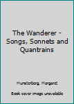 Hardcover The Wanderer - Songs, Sonnets and Quantrains Book