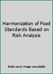Hardcover Harmonization of Food Standards Based on Risk Analysis Book