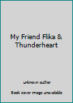 Unknown Binding My Friend Flika & Thunderheart Book