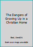 Paperback The Dangers of Growing Up in a Christian Home Book