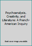 Hardcover Psychoanalysis, Creativity, and Literature: A French-American Inquiry Book
