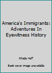 Hardcover America's Immigrants: Adventures In Eyewitness History Book