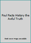 Hardcover Foul Facts History the Awful Truth Book