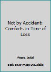 Paperback Not by Accident: Comforts in Time of Loss Book